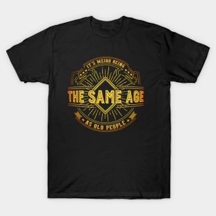 Retro Funny It's Weird Being The Same Age As Old People T-Shirt